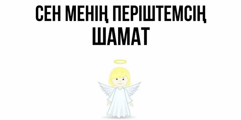 Күн сайын ашық хат с именем, ШАМАТ Сен менің періштемсің ангел Онлайн тегін жүктеп алу тілектері бар керемет карта 