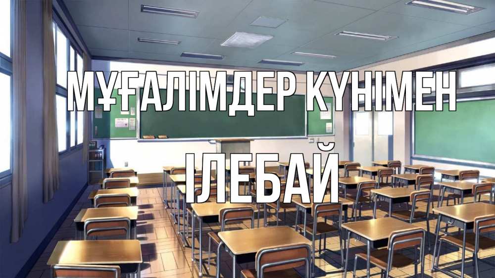 Күн сайын ашық хат с именем, Ілебай Мұғалімдер күнімен с днем учителя Онлайн тегін жүктеп алу тілектері бар керемет карта 