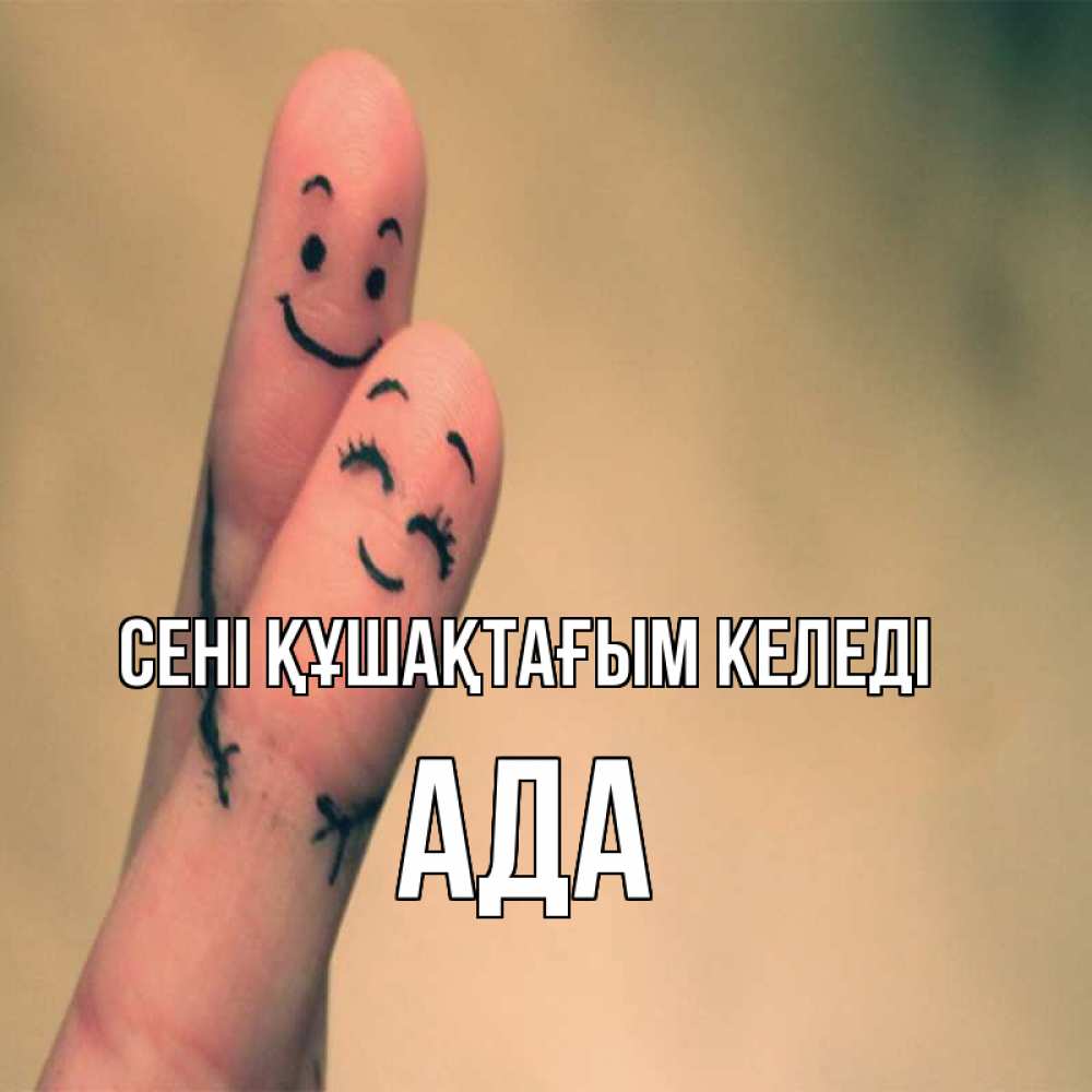 Күн сайын ашық хат с именем, Ада сені құшақтағым келеді рисунок на пальцах Онлайн тегін жүктеп алу тілектері бар керемет карта 