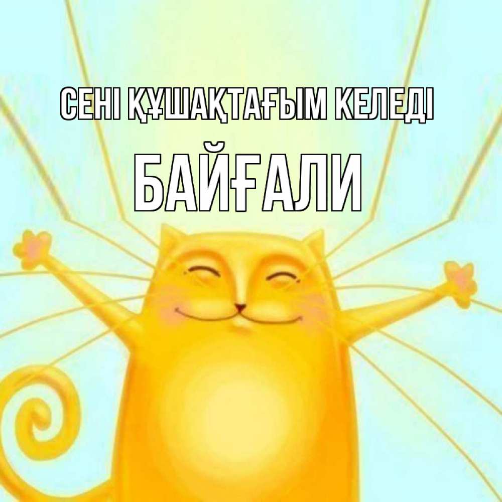 Күн сайын ашық хат с именем, Байғали сені құшақтағым келеді солнечный обнимашечный кот Онлайн тегін жүктеп алу тілектері бар керемет карта 