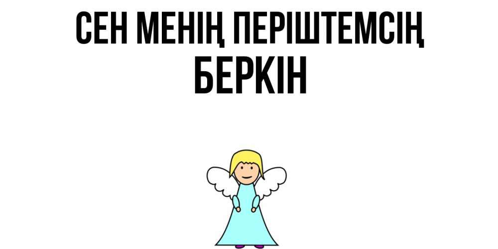 Күн сайын ашық хат с именем, Беркін Сен менің періштемсің ангел Онлайн тегін жүктеп алу тілектері бар керемет карта 
