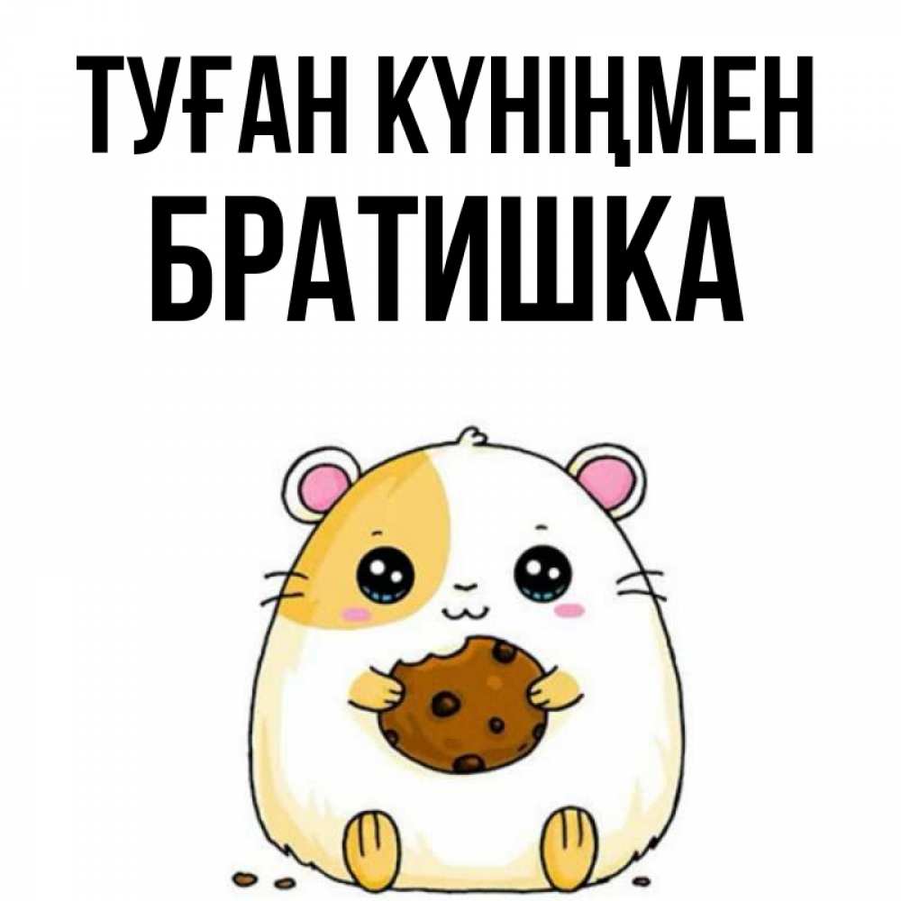 Күн сайын ашық хат с именем, Братишка Туған күніңмен с днюхой Онлайн тегін жүктеп алу тілектері бар керемет карта 