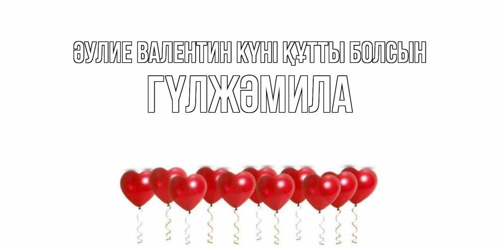 Күн сайын ашық хат с именем, ГҮЛЖӘМИЛА Әулие Валентин күні құтты болсын Поздравляю с днем всех влюбленных тебя моя родная Онлайн тегін жүктеп алу тілектері бар керемет карта 
