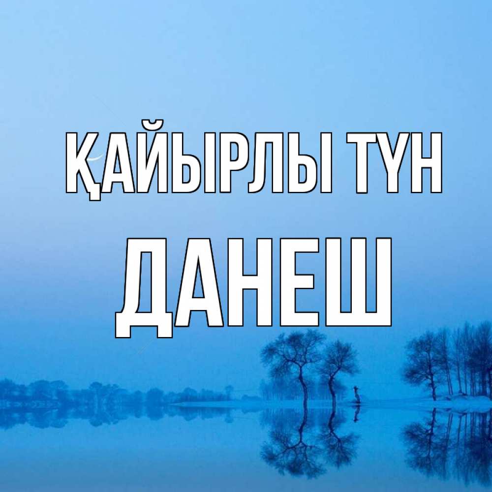 Күн сайын ашық хат с именем, ДАНЕШ Қайырлы түн весна Онлайн тегін жүктеп алу тілектері бар керемет карта 