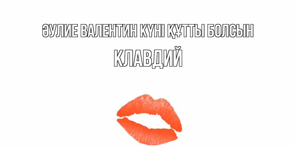 Күн сайын ашық хат с именем, Клавдий Әулие Валентин күні құтты болсын губы на день всех влюбленных Онлайн тегін жүктеп алу тілектері бар керемет карта 