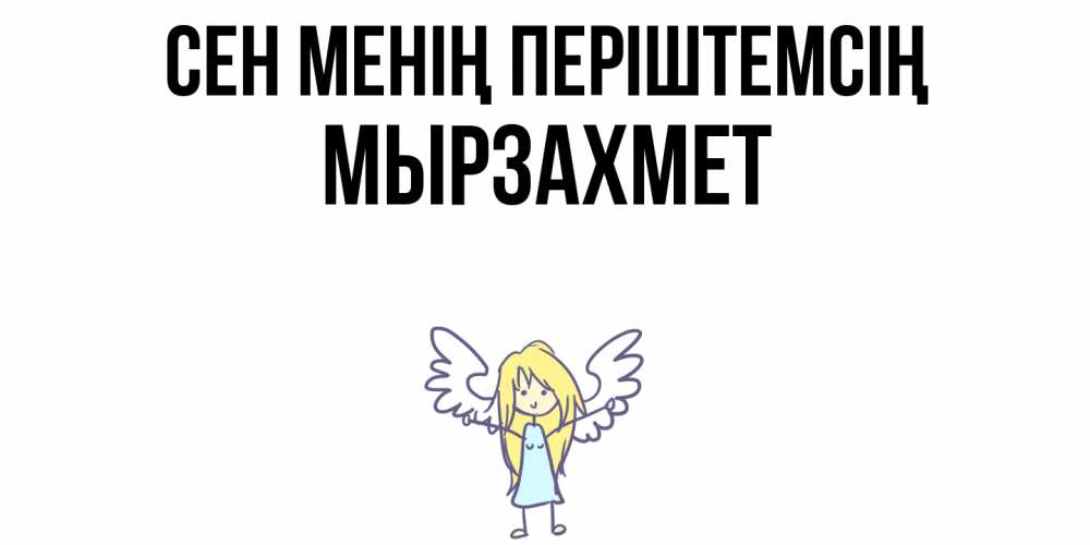 Күн сайын ашық хат с именем, МЫРЗАХМЕТ Сен менің періштемсің ангел Онлайн тегін жүктеп алу тілектері бар керемет карта 