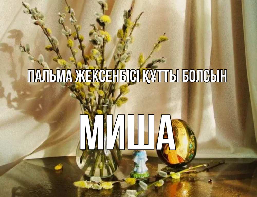 Күн сайын ашық хат с именем, Миша Пальма жексенбісі құтты болсын верба 1 Онлайн тегін жүктеп алу тілектері бар керемет карта 