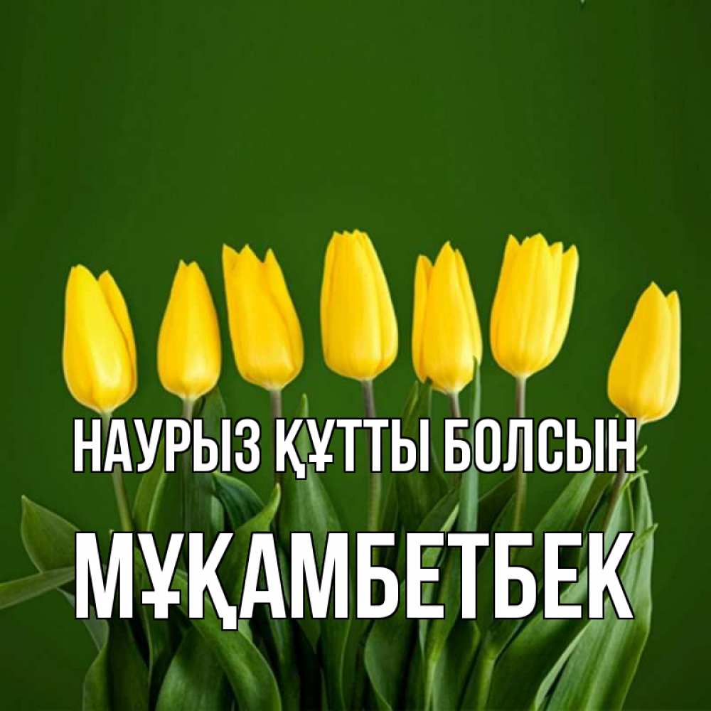 Күн сайын ашық хат с именем, Мұқамбетбек Наурыз құтты болсын желтого цвета 3 Онлайн тегін жүктеп алу тілектері бар керемет карта 