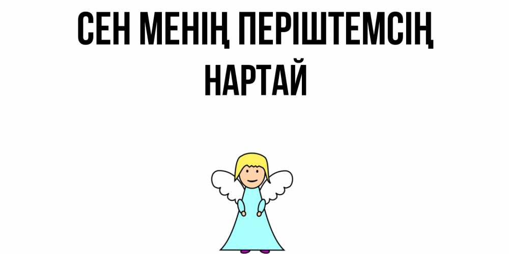 Күн сайын ашық хат с именем, Нартай Сен менің періштемсің ангел Онлайн тегін жүктеп алу тілектері бар керемет карта 