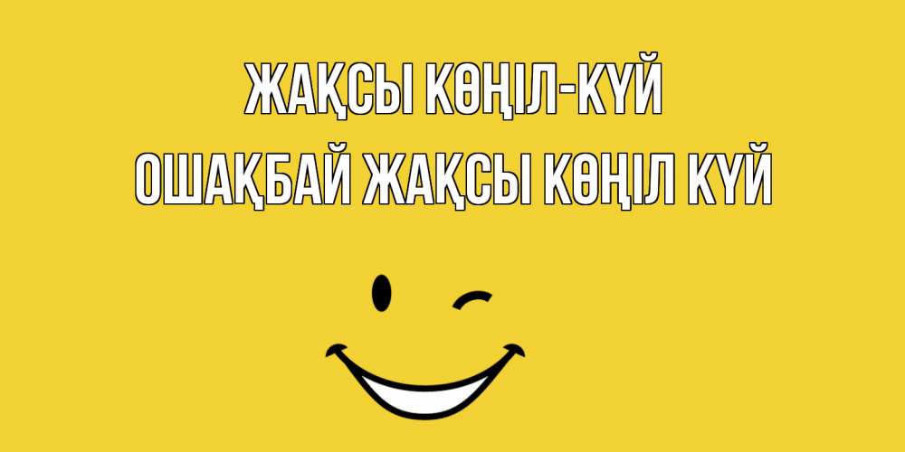 Күн сайын ашық хат с именем, ОШАҚБАЙ Жақсы көңіл күй смайл Онлайн тегін жүктеп алу тілектері бар керемет карта 