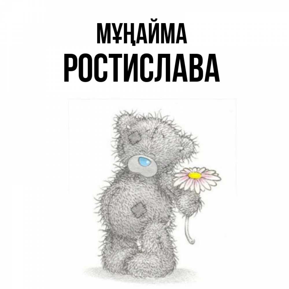 Күн сайын ашық хат с именем, Ростислава Мұңайма Плюшевый медвежонок с заплатками Онлайн тегін жүктеп алу тілектері бар керемет карта 