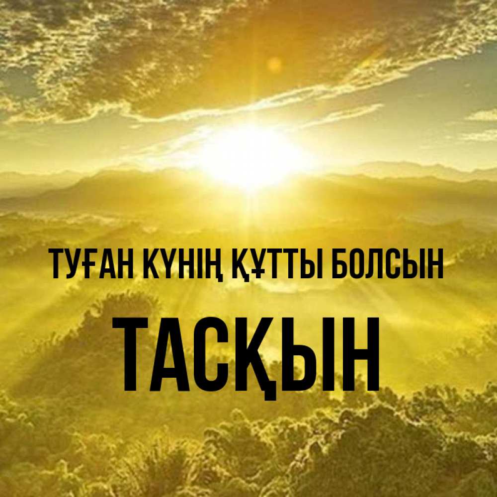 Күн сайын ашық хат с именем, ТАСҚЫН Туған күнің құтты болсын леса и небо в желтом Онлайн тегін жүктеп алу тілектері бар керемет карта 