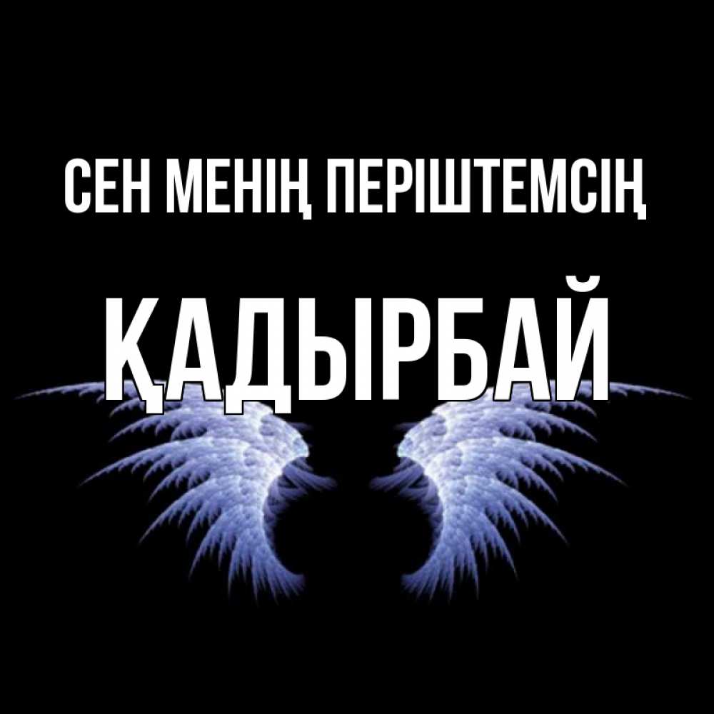 Күн сайын ашық хат с именем, Қадырбай Сен менің періштемсің ангельские крылья на черном фоне Онлайн тегін жүктеп алу тілектері бар керемет карта 