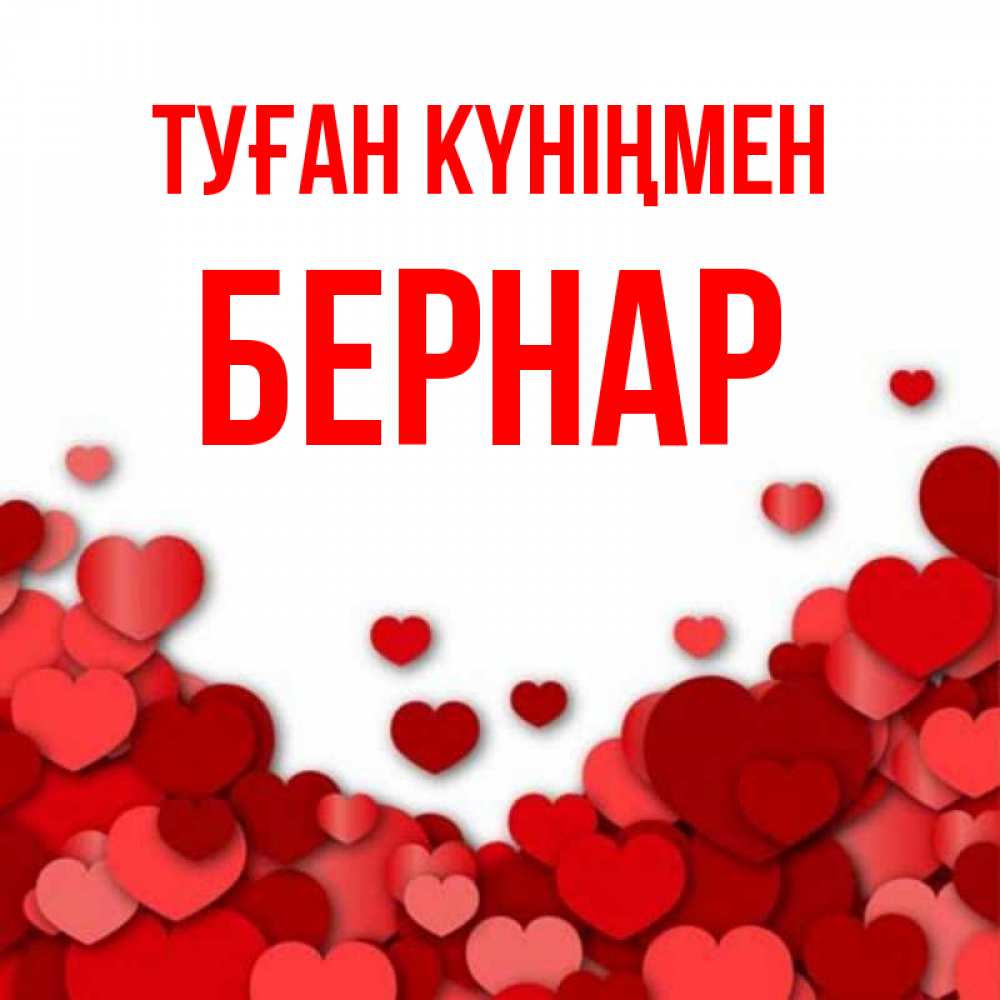 Күн сайын ашық хат с именем, Бернар Туған күніңмен много красных сердечек о любви Онлайн тегін жүктеп алу тілектері бар керемет карта 