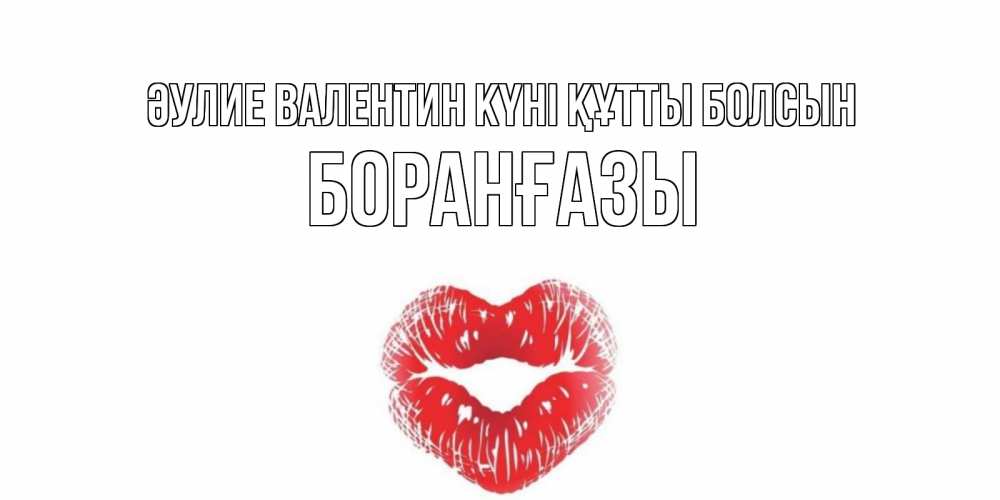 Күн сайын ашық хат с именем, Боранғазы Әулие Валентин күні құтты болсын поцелуй на валентинке с именем Онлайн тегін жүктеп алу тілектері бар керемет карта 