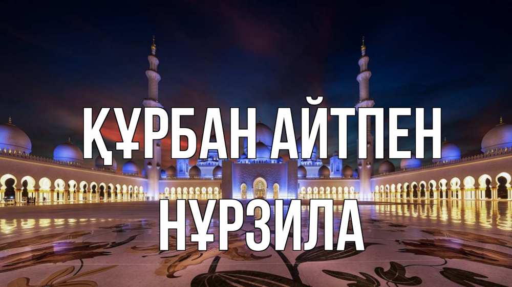 Күн сайын ашық хат с именем, НҰРЗИЛА Құрбан айтпен мечеть Онлайн тегін жүктеп алу тілектері бар керемет карта 