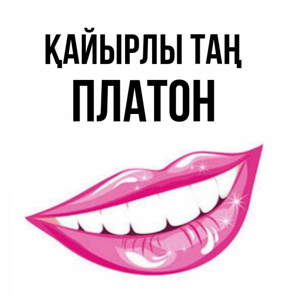 Күн сайын ашық хат с именем, Платон Қайырлы таң розовые губы и белые зубы Онлайн тегін жүктеп алу тілектері бар керемет карта 