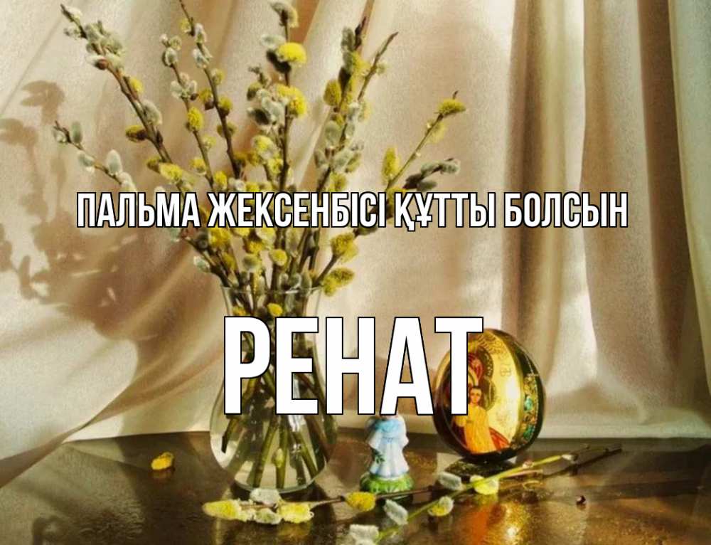 Күн сайын ашық хат с именем, РЕНАТ Пальма жексенбісі құтты болсын верба 1 Онлайн тегін жүктеп алу тілектері бар керемет карта 