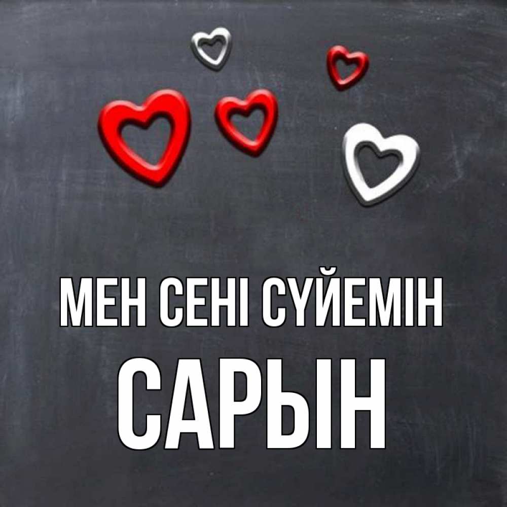 Күн сайын ашық хат с именем, САРЫН Мен сені сүйемін сердечки белые и красные Онлайн тегін жүктеп алу тілектері бар керемет карта 