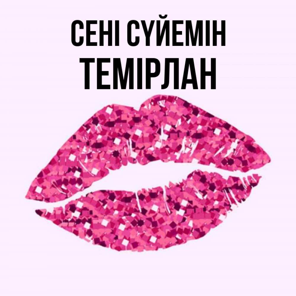 Күн сайын ашық хат с именем, ТЕМІРЛАН Сені сүйемін открытка с женскими губами и поцелуем для парня Онлайн тегін жүктеп алу тілектері бар керемет карта 