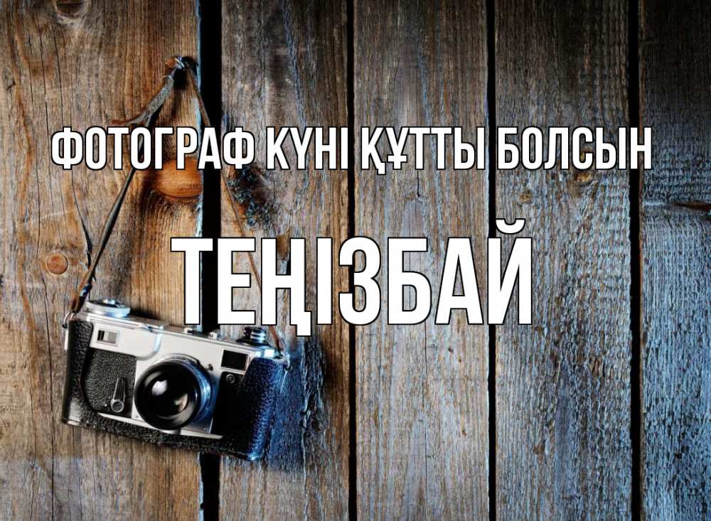 Күн сайын ашық хат с именем, ТЕҢІЗБАЙ Фотограф күні құтты болсын с днем фотографа Онлайн тегін жүктеп алу тілектері бар керемет карта 