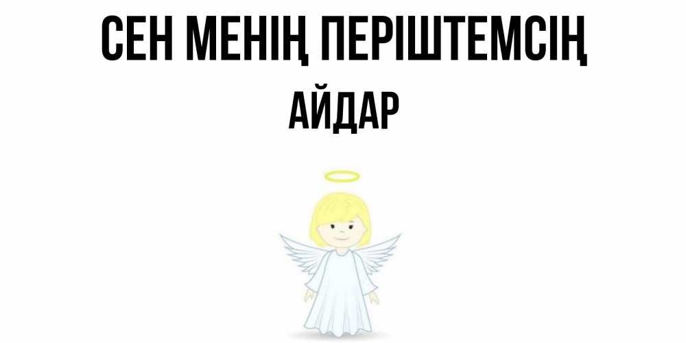 Күн сайын ашық хат с именем, Айдар Сен менің періштемсің ангел Онлайн тегін жүктеп алу тілектері бар керемет карта 