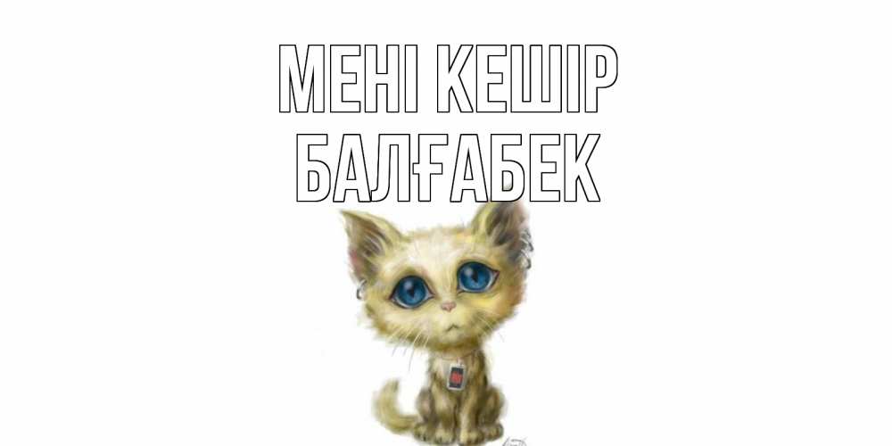 Күн сайын ашық хат с именем, Балғабек Мені кешір прости меня открытка с котиком Онлайн тегін жүктеп алу тілектері бар керемет карта 