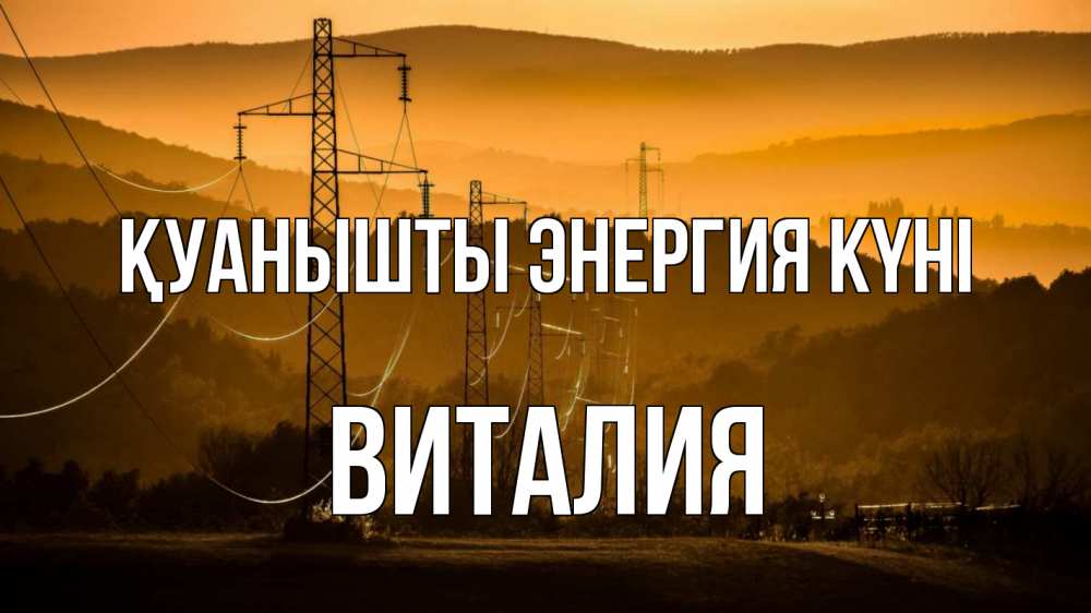 Күн сайын ашық хат с именем, Виталия Қуанышты энергия күні ЛЭП провода горы закат Онлайн тегін жүктеп алу тілектері бар керемет карта 