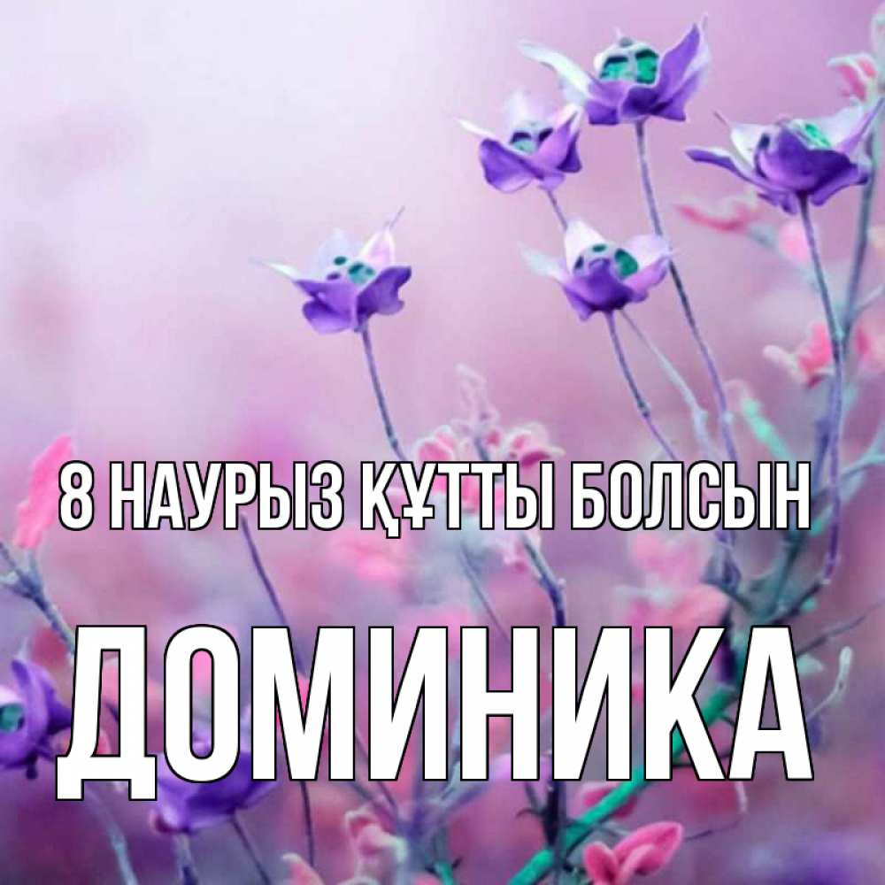 Күн сайын ашық хат с именем, Доминика 8 наурыз құтты болсын международный женский день 2 Онлайн тегін жүктеп алу тілектері бар керемет карта 
