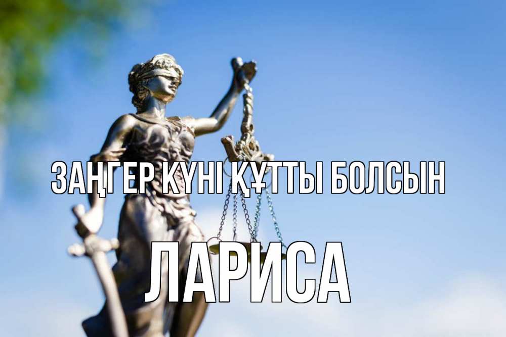 Күн сайын ашық хат с именем, Лариса Заңгер күні құтты болсын фемида с днем юриста Онлайн тегін жүктеп алу тілектері бар керемет карта 