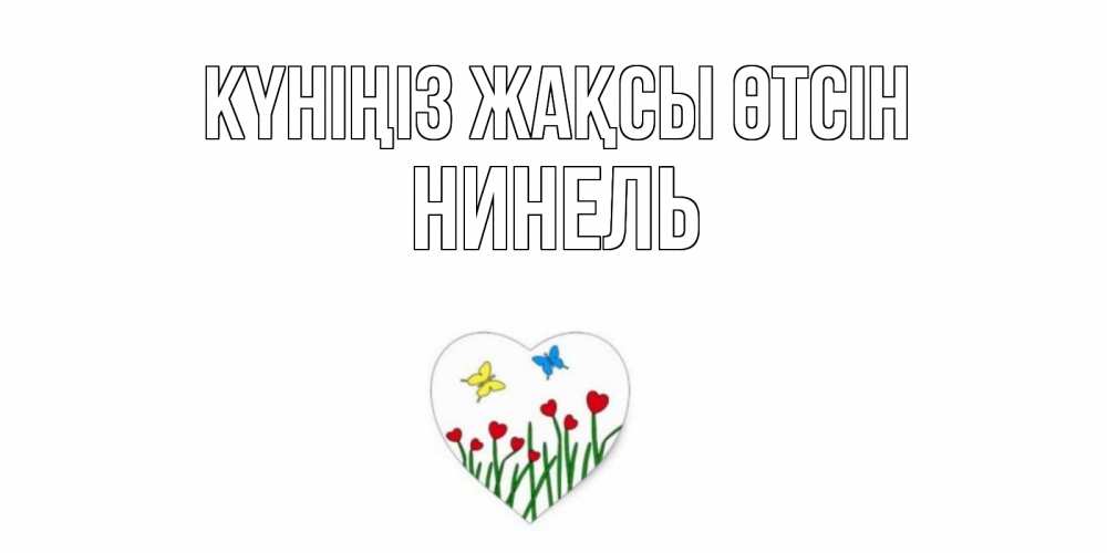 Күн сайын ашық хат с именем, Нинель Күніңіз жақсы өтсін позитив Онлайн тегін жүктеп алу тілектері бар керемет карта 