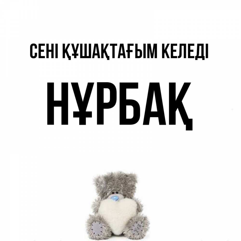 Күн сайын ашық хат с именем, НҰРБАҚ сені құшақтағым келеді медвежонок с сердечком белого цвета Онлайн тегін жүктеп алу тілектері бар керемет карта 