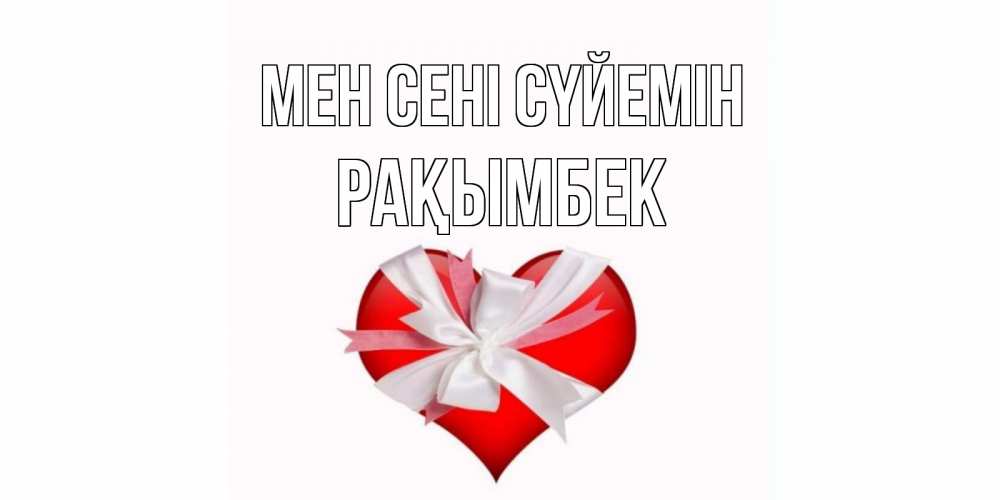 Күн сайын ашық хат с именем, Рақымбек Мен сені сүйемін сердце, ленты, бантик Онлайн тегін жүктеп алу тілектері бар керемет карта 