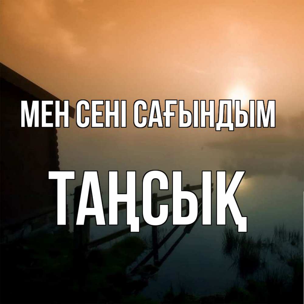 Күн сайын ашық хат с именем, ТАҢСЫҚ Мен сені сағындым приходи ко мне на чай Онлайн тегін жүктеп алу тілектері бар керемет карта 