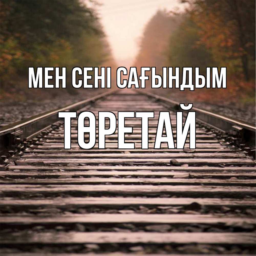 Күн сайын ашық хат с именем, Төретай Мен сені сағындым приезжай Онлайн тегін жүктеп алу тілектері бар керемет карта 