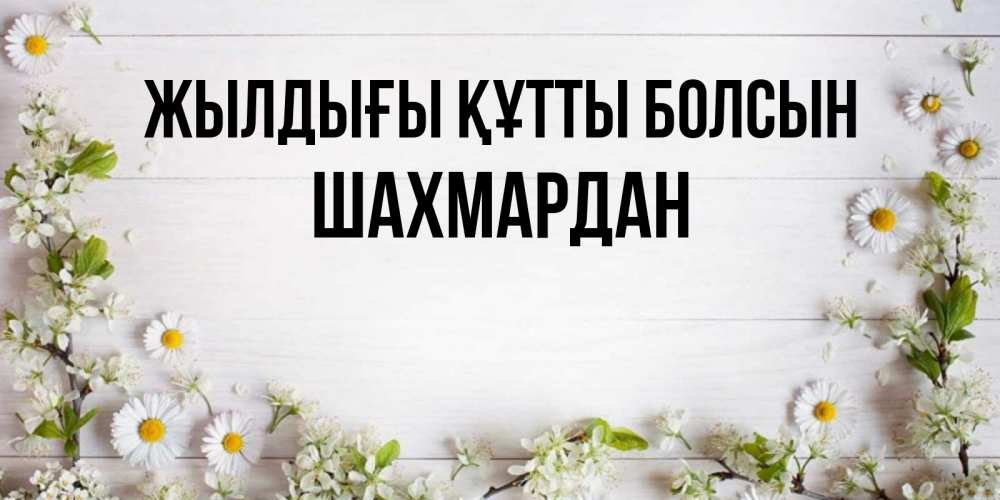 Күн сайын ашық хат с именем, ШАХМАРДАН Жылдығы құтты болсын Воздушные шары Онлайн тегін жүктеп алу тілектері бар керемет карта 