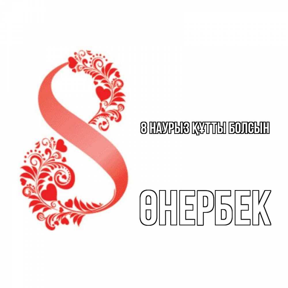 Күн сайын ашық хат с именем, ӨНЕРБЕК 8 наурыз құтты болсын восьмерка из сердечек и листьев Онлайн тегін жүктеп алу тілектері бар керемет карта 