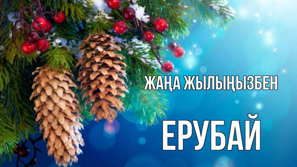 Күн сайын ашық хат с именем, Ерубай Жаңа жылыңызбен Новый год, ель, шишки Онлайн тегін жүктеп алу тілектері бар керемет карта 