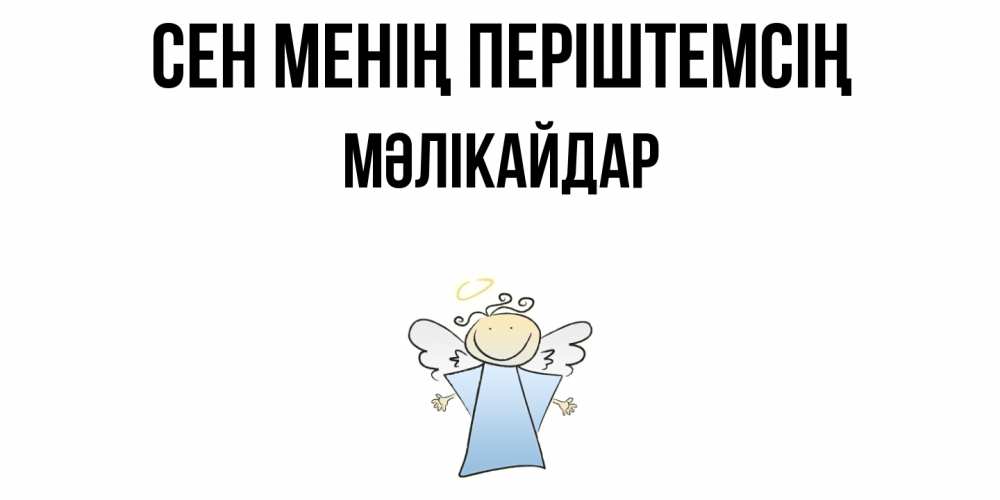 Күн сайын ашық хат с именем, МӘЛІКАЙДАР Сен менің періштемсің ангел Онлайн тегін жүктеп алу тілектері бар керемет карта 
