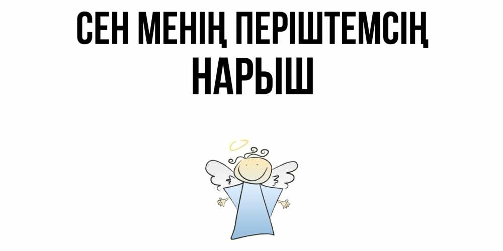 Күн сайын ашық хат с именем, Нарыш Сен менің періштемсің ангел Онлайн тегін жүктеп алу тілектері бар керемет карта 