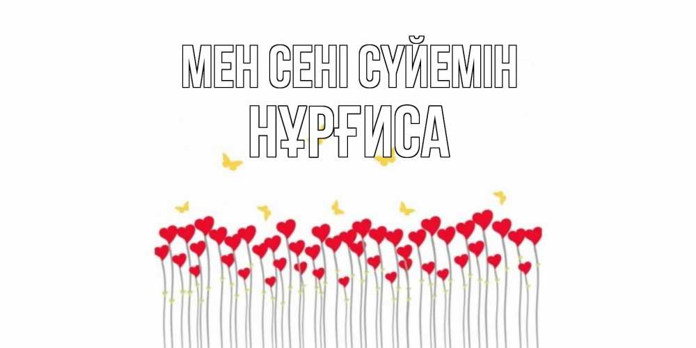 Күн сайын ашық хат с именем, НҰРҒИСА Мен сені сүйемін бабочки,сердечки Онлайн тегін жүктеп алу тілектері бар керемет карта 