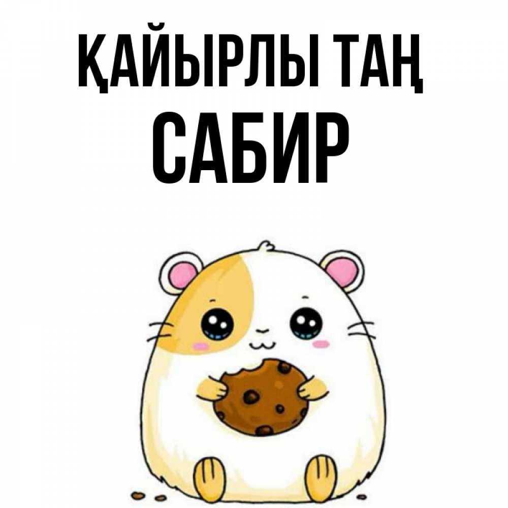 Күн сайын ашық хат с именем, Сабир Қайырлы таң есть печеньку. Утречко Онлайн тегін жүктеп алу тілектері бар керемет карта 