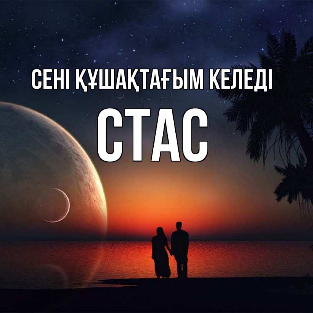 Күн сайын ашық хат с именем, Стас сені құшақтағым келеді восход спутников Онлайн тегін жүктеп алу тілектері бар керемет карта 