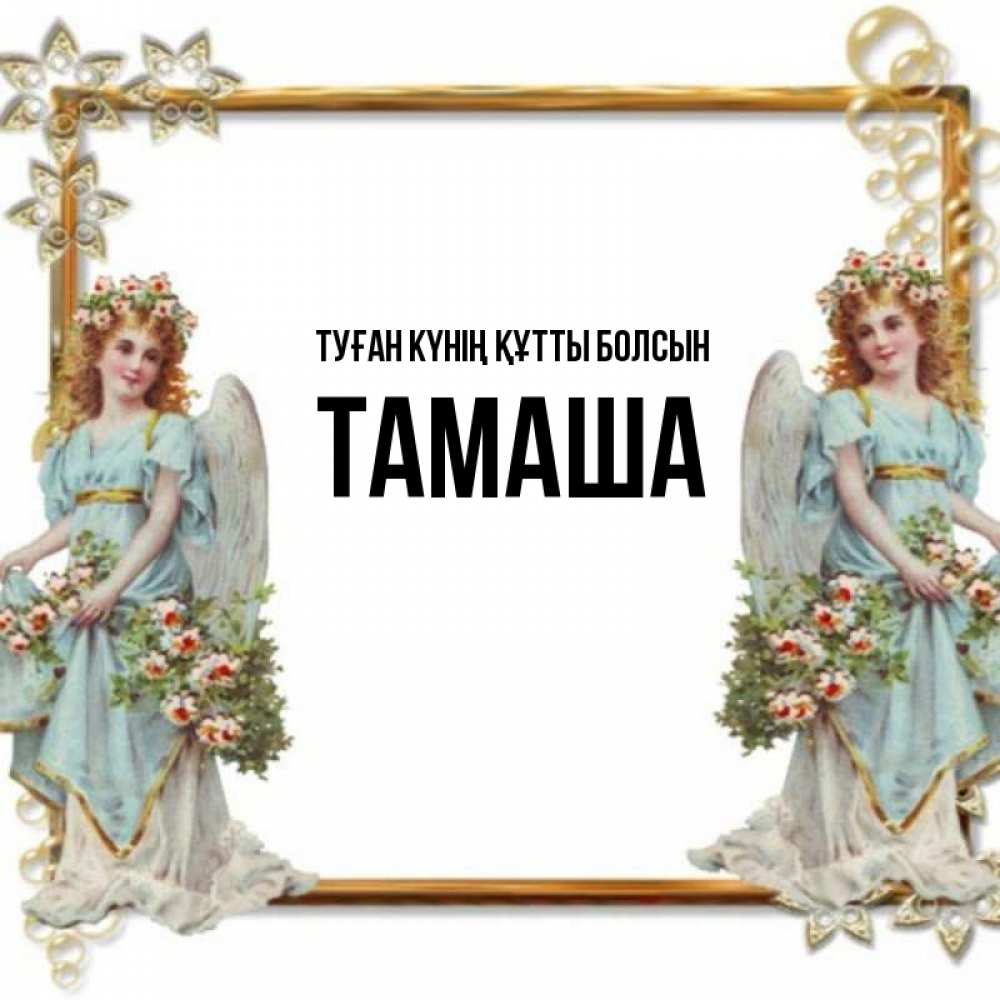 Күн сайын ашық хат с именем, ТАМАША Туған күнің құтты болсын рамочка из золота и ангелы Онлайн тегін жүктеп алу тілектері бар керемет карта 