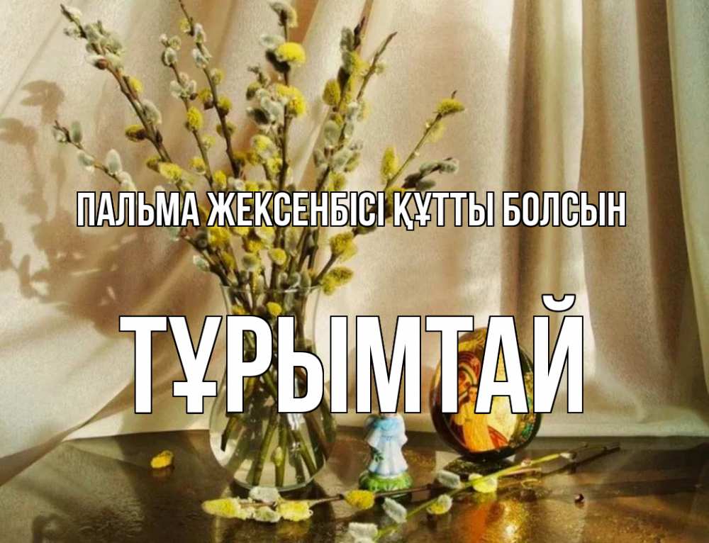 Күн сайын ашық хат с именем, ТҰРЫМТАЙ Пальма жексенбісі құтты болсын верба 1 Онлайн тегін жүктеп алу тілектері бар керемет карта 