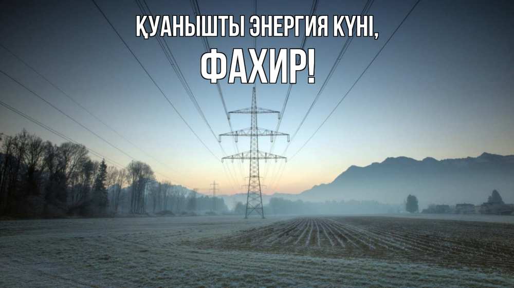Күн сайын ашық хат с именем, ФАХИР Қуанышты энергия күні поле ЛЭП Онлайн тегін жүктеп алу тілектері бар керемет карта 