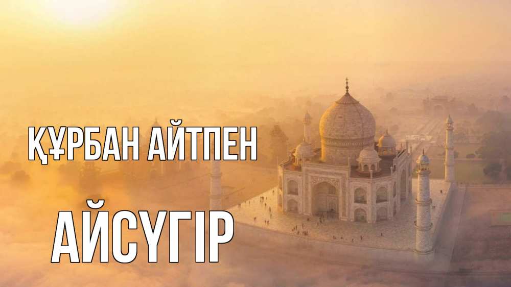 Күн сайын ашық хат с именем, Айсүгір Құрбан айтпен мечеть Онлайн тегін жүктеп алу тілектері бар керемет карта 