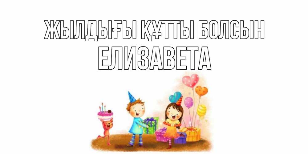 Күн сайын ашық хат с именем, Елизавета Жылдығы құтты болсын дети, подарки Онлайн тегін жүктеп алу тілектері бар керемет карта 
