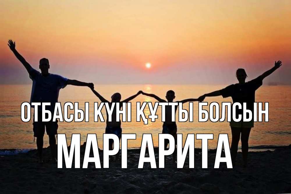 Күн сайын ашық хат с именем, Маргарита отбасы күні құтты болсын мама, папа, дети, дочка,сын, море, пляж, закат Онлайн тегін жүктеп алу тілектері бар керемет карта 