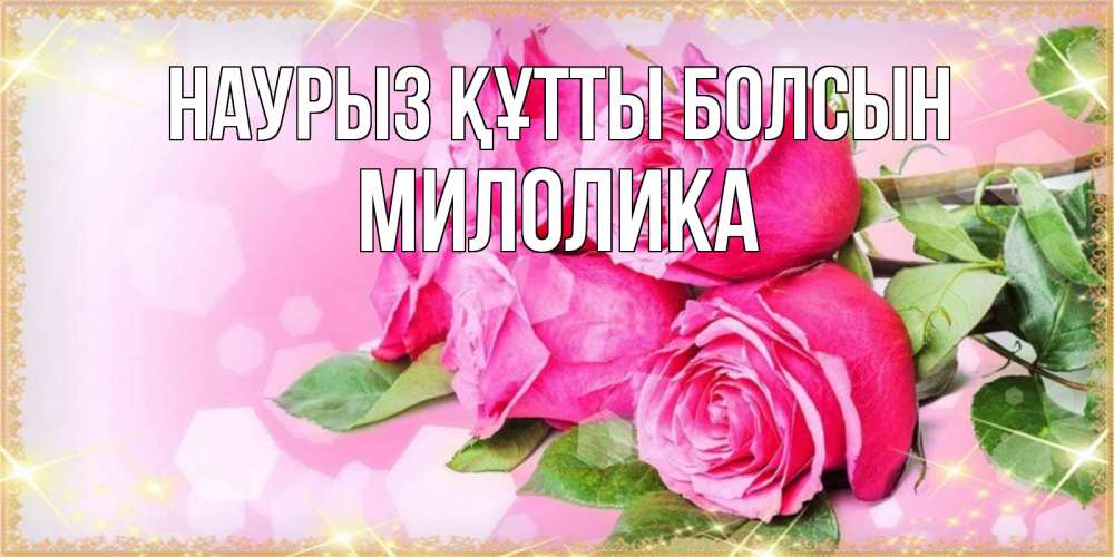 Күн сайын ашық хат с именем, Милолика Наурыз құтты болсын открытка с розами на международный женский день Онлайн тегін жүктеп алу тілектері бар керемет карта 